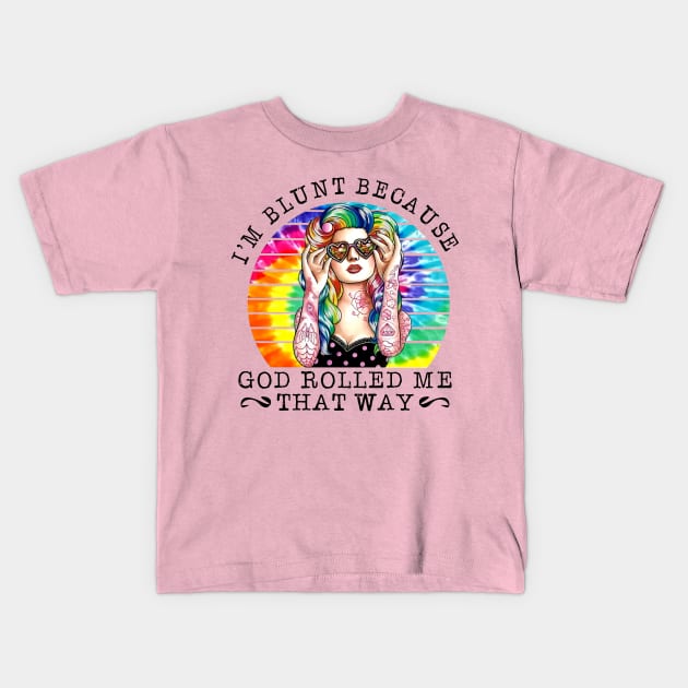 Hippie Girl I'm Blunt Because God Rolled Me That Way Kids T-Shirt by Phylis Lynn Spencer
